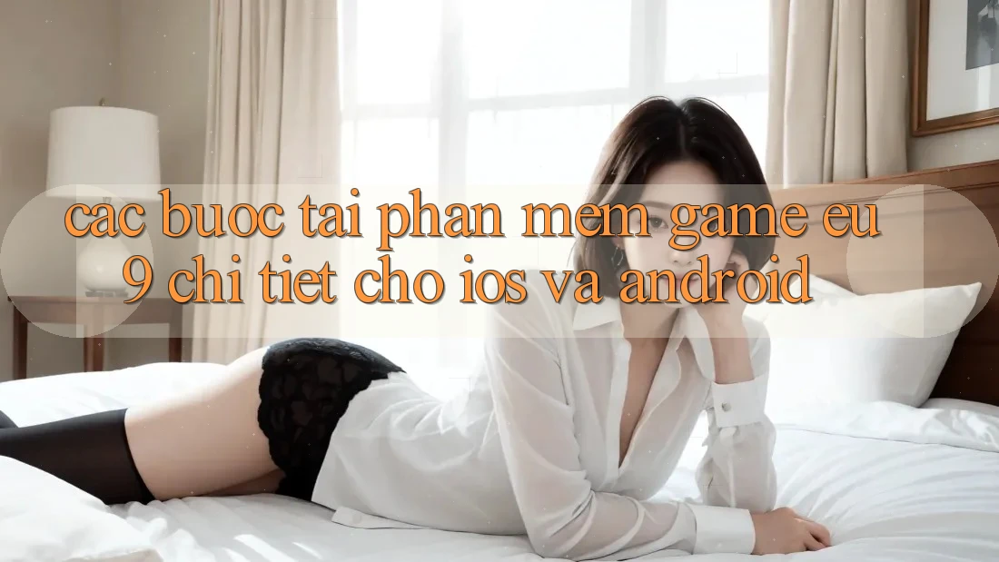 Các bước Tải Phần mềm Game EU9 Chi Tiết Cho iOS Và Android