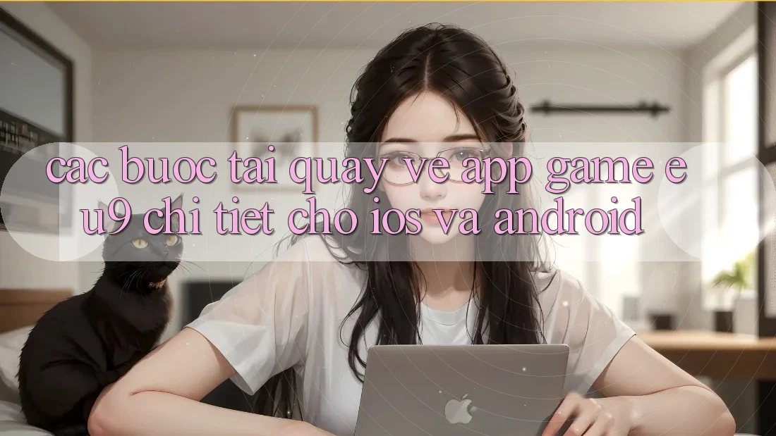 Các bước Tải quay về App Game EU9 Chi Tiết Cho iOS Và Android