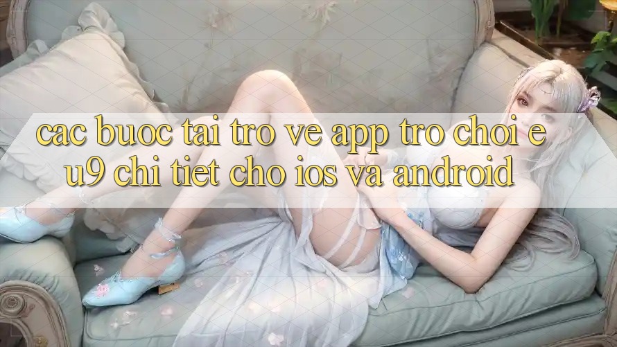 Các bước Tải trở về App Trò chơi EU9 Chi Tiết Cho iOS Và Android