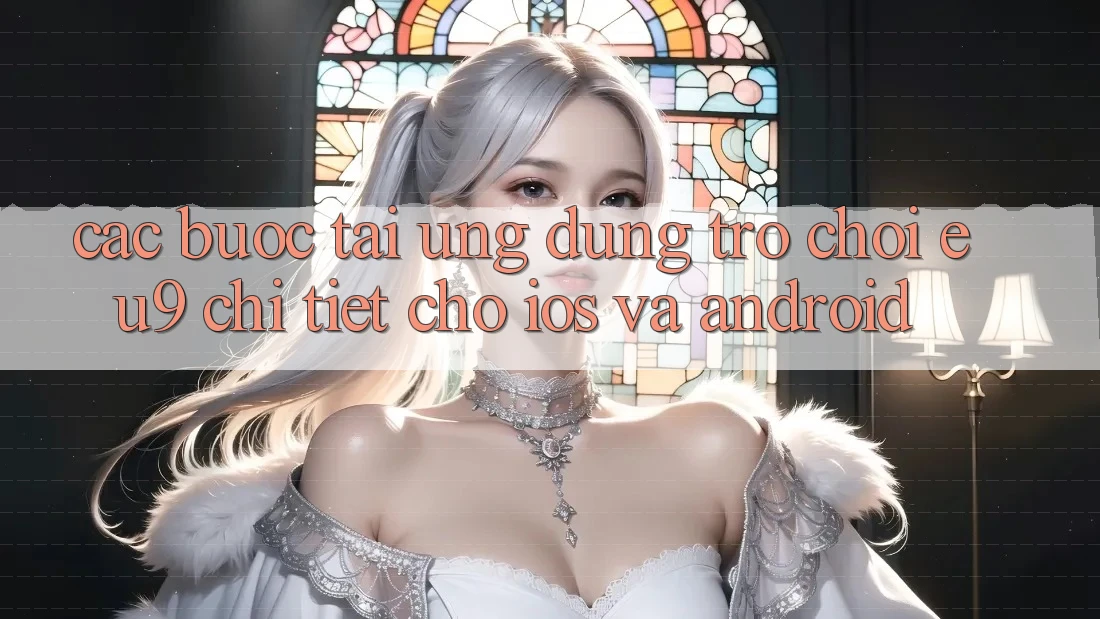 Các bước Tải Ứng dụng Trò chơi EU9 Chi Tiết Cho iOS Và Android Các bước Tải Ứng dụng Trò chơi EU9 Chi Tiết Cho iOS Và Android
