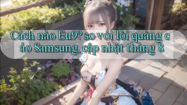 Cách nào Eu9 so với lời quảng cáo Samsung, cập nhật tháng 8