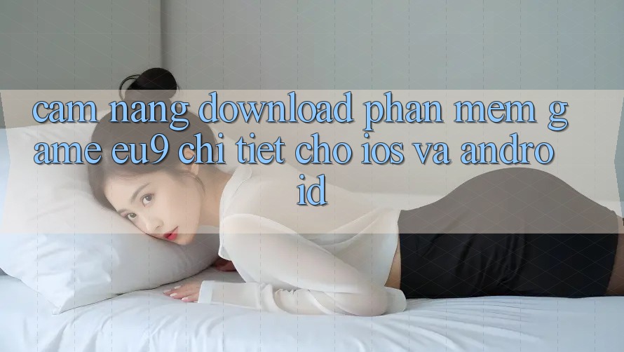 Cẩm nang Download Phần mềm Game EU9 Chi Tiết Cho iOS Và Android