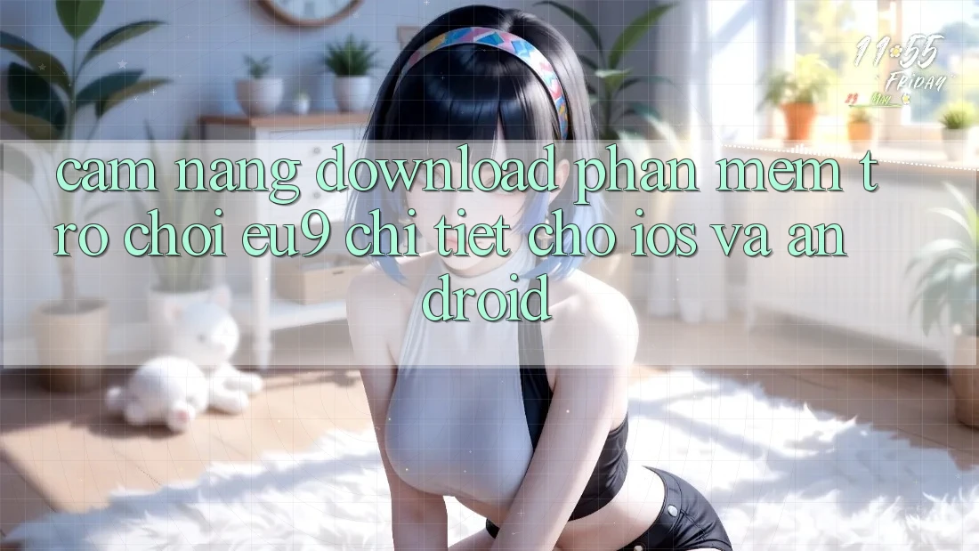 Cẩm nang Download Phần mềm Trò chơi EU9 Chi Tiết Cho iOS Và Android Cẩm nang Download Phần mềm Trò chơi EU9 Chi Tiết Cho iOS Và Android