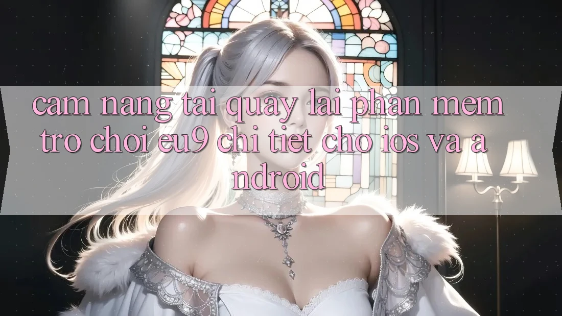 Cẩm nang Tải quay lại Phần mềm Trò chơi EU9 Chi Tiết Cho iOS Và Android