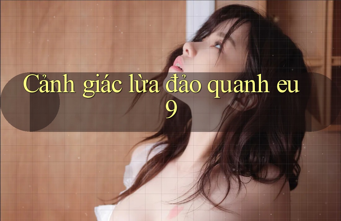 Cảnh giác lừa đảo quanh eu9 Cảnh giác lừa đảo quanh eu9