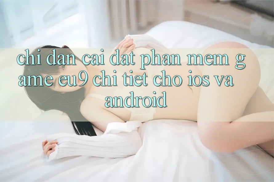 Chỉ dẫn Cài đặt Phần mềm Game EU9 Chi Tiết Cho iOS Và Android Chỉ dẫn Cài đặt Phần mềm Game EU9 Chi Tiết Cho iOS Và Android
