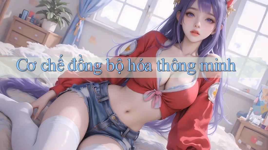Cơ chế đồng bộ hóa thông minh Cơ chế đồng bộ hóa thông minh