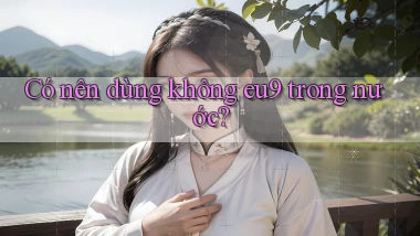 Có nên dùng không eu9 trong nước