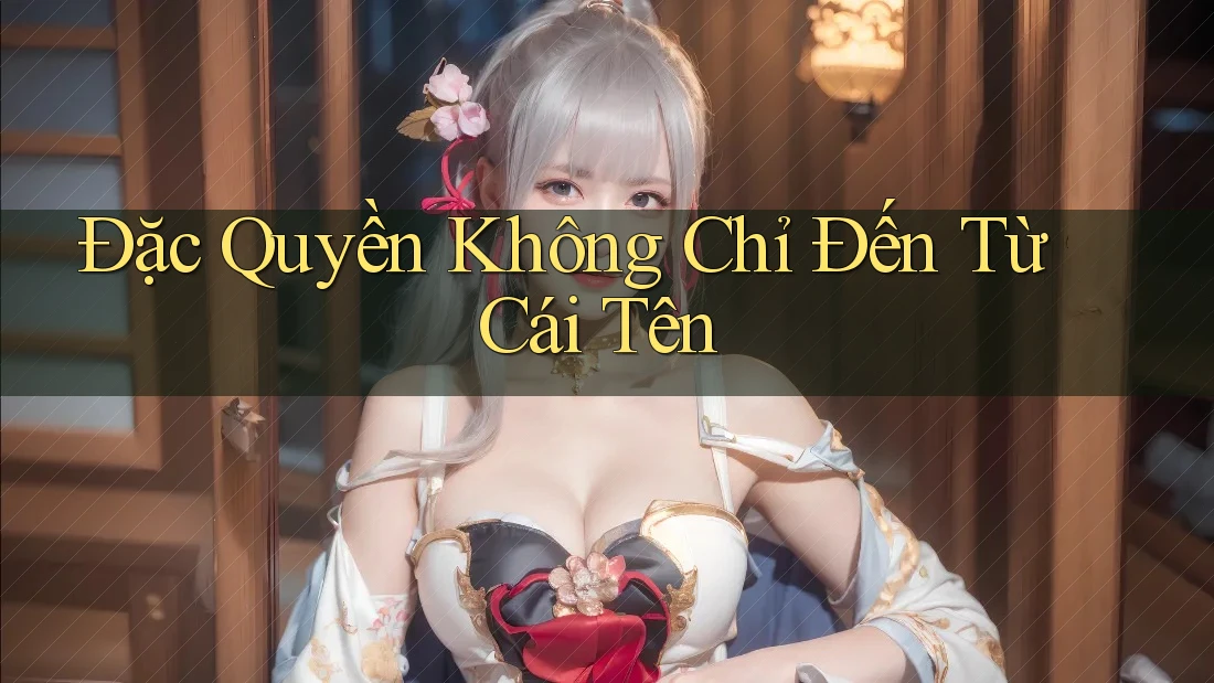 Đặc Quyền Không Chỉ Đến Từ Cái Tên Đặc Quyền Không Chỉ Đến Từ Cái Tên