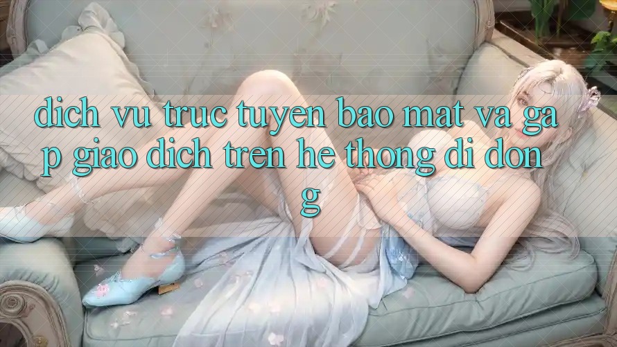 Dịch vụ trực tuyến Bảo Mật Và Gấp Giao Dịch Trên Hệ thống Di Động