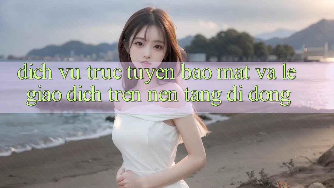 Dịch vụ trực tuyến Bảo Mật Và Lẹ Giao dịch Trên Nền Tảng Di Động Dịch vụ trực tuyến Bảo Mật Và Lẹ Giao dịch Trên Nền Tảng Di Động