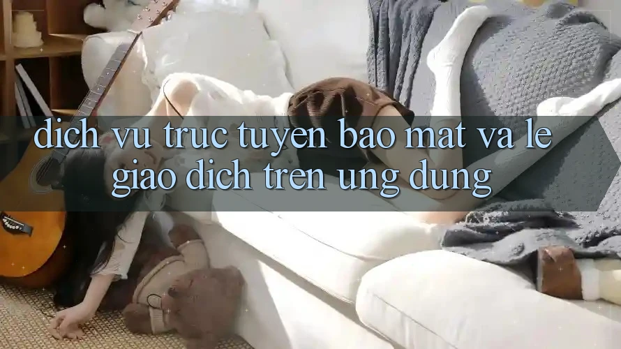 Dịch vụ trực tuyến Bảo Mật Và Lẹ Giao dịch Trên Ứng dụng Dịch vụ trực tuyến Bảo Mật Và Lẹ Giao dịch Trên Ứng dụng