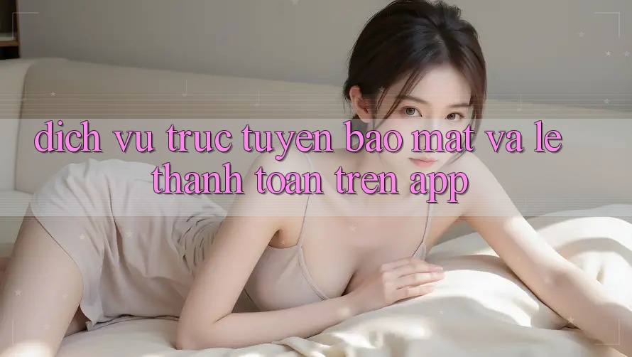 Dịch vụ trực tuyến Bảo Mật Và Lẹ Thanh toán Trên App