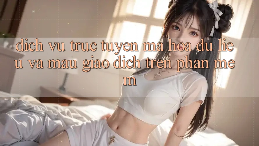 Dịch vụ trực tuyến Mã hóa dữ liệu Và Mau Giao Dịch Trên Phần mềm
