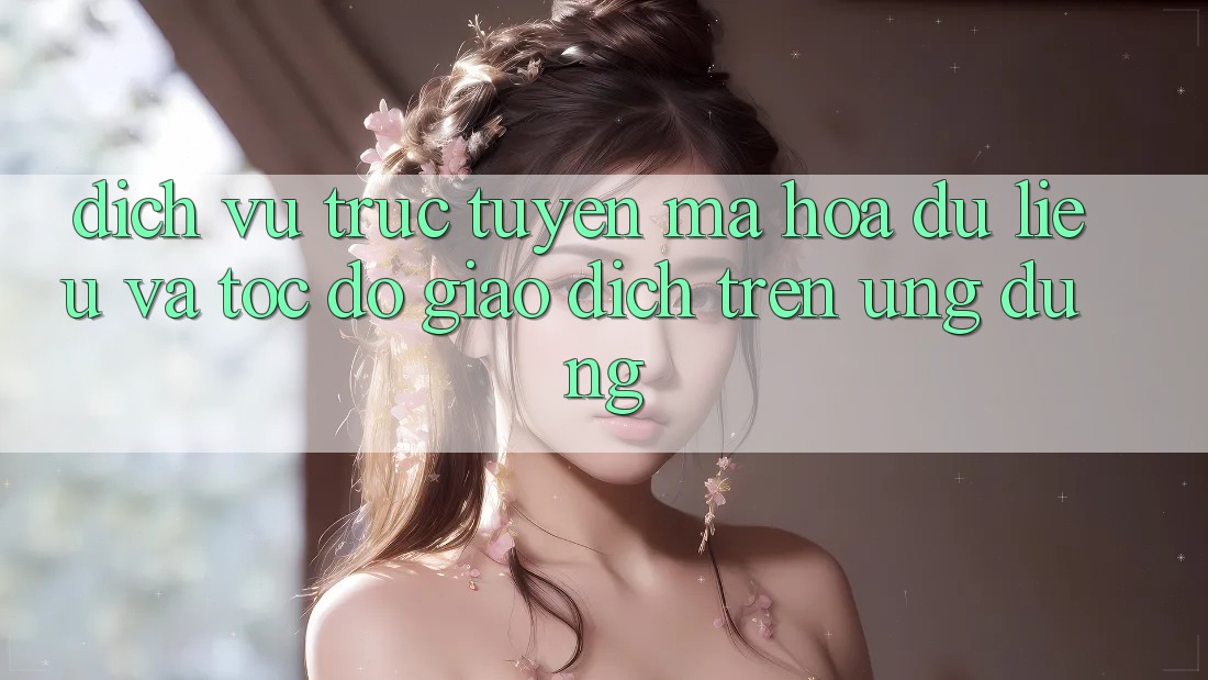 Dịch vụ trực tuyến Mã hóa dữ liệu Và Tốc Độ Giao Dịch Trên Ứng dụng
