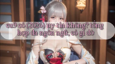 eu9 có (2026) uy tín không tổng hợp đa ngôn ngữ, có gì dở