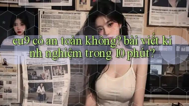 eu9 có an toàn không bài viết kinh nghiệm trong 10 phút