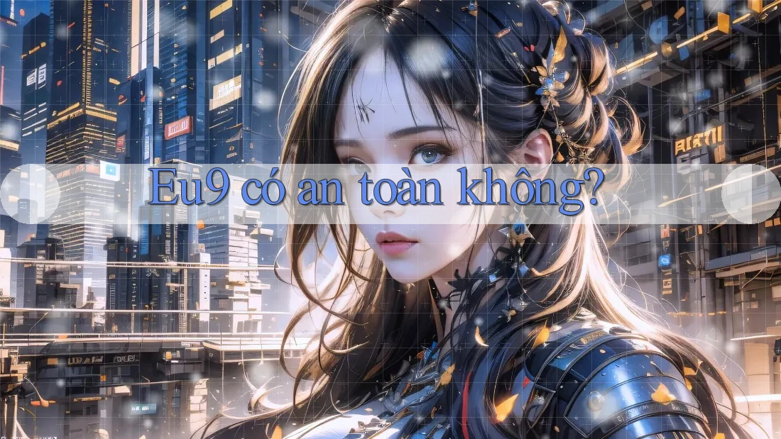 eu9 có an toàn không?