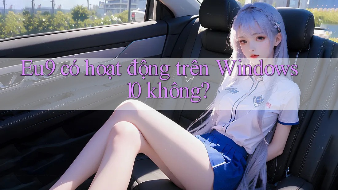 Eu9 có hoạt động trên Windows 10 không? Eu9 có hoạt động trên Windows 10 không?