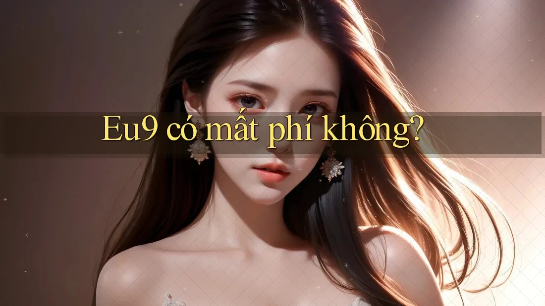Eu9 có mất phí không? Eu9 có mất phí không?