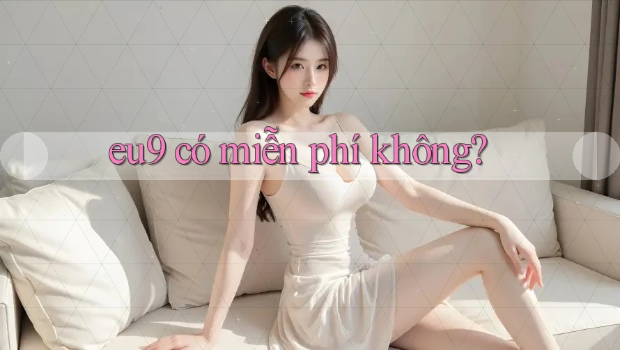 eu9 có miễn phí không?