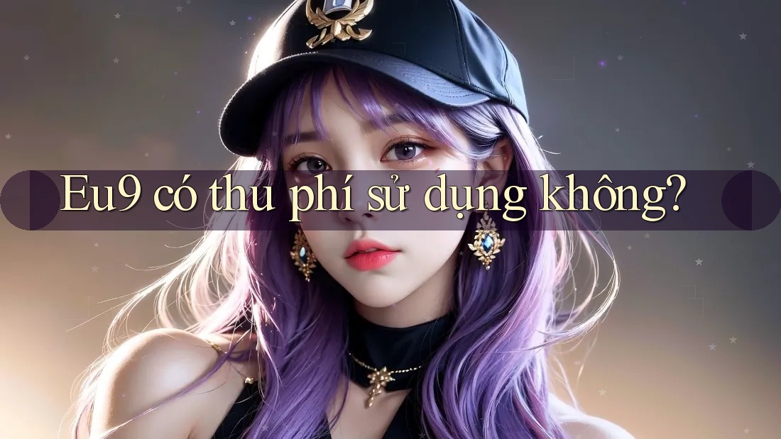 Eu9 có thu phí sử dụng không?