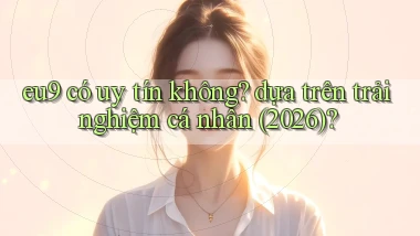 eu9 có uy tín không dựa trên trải nghiệm cá nhân (2026)