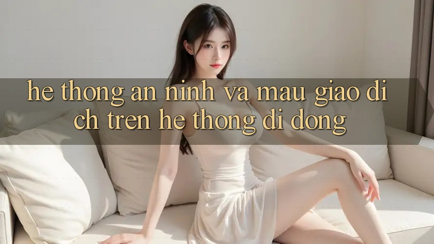 Hệ Thống An ninh Và Mau Giao Dịch Trên Hệ thống Di Động Hệ Thống An ninh Và Mau Giao Dịch Trên Hệ thống Di Động