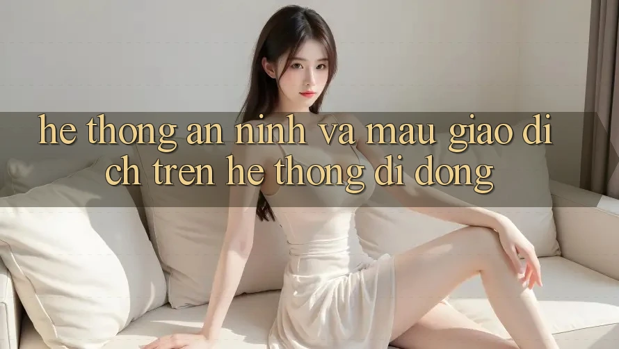Hệ Thống An ninh Và Mau Giao Dịch Trên Hệ thống Di Động