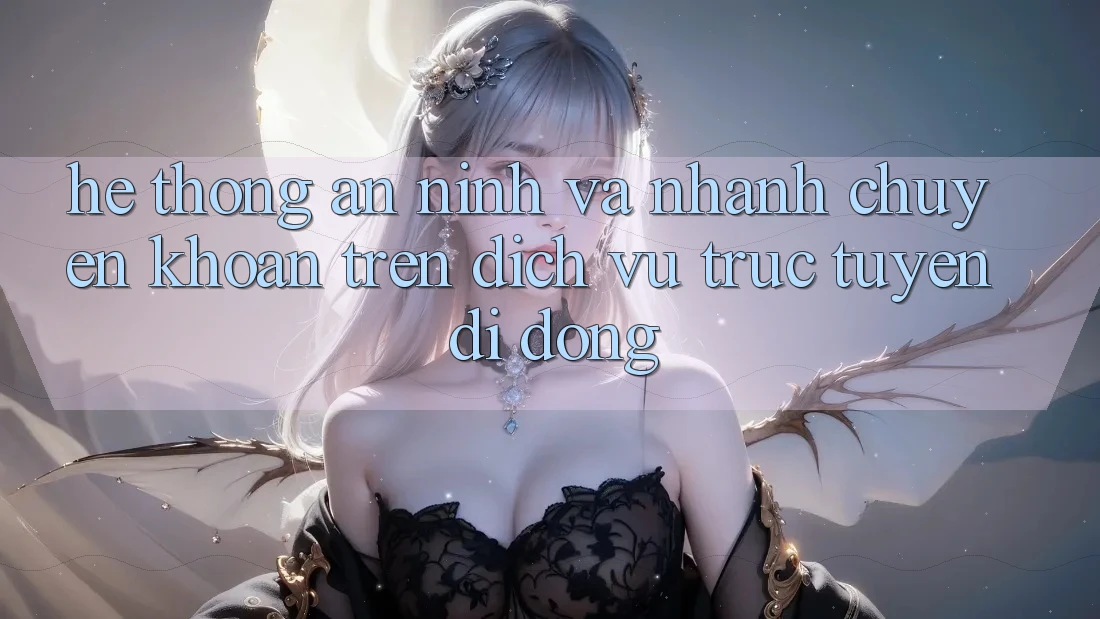 Hệ Thống An ninh Và Nhanh Chuyển khoản Trên Dịch vụ trực tuyến Di Động Hệ Thống An ninh Và Nhanh Chuyển khoản Trên Dịch vụ trực tuyến Di Động