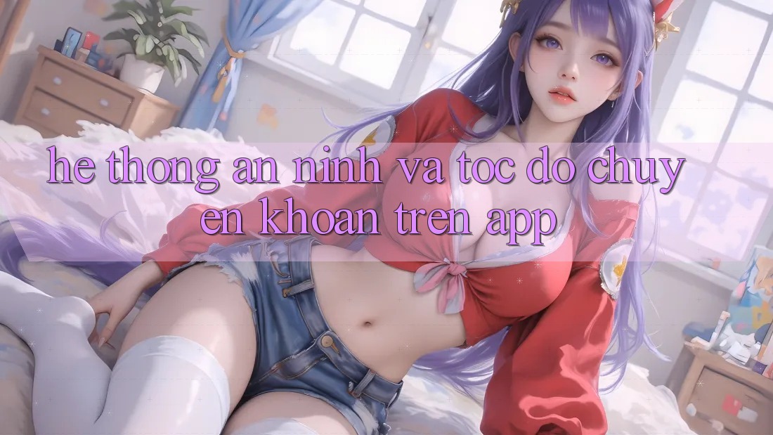 Hệ Thống An ninh Và Tốc Độ Chuyển khoản Trên App Hệ Thống An ninh Và Tốc Độ Chuyển khoản Trên App