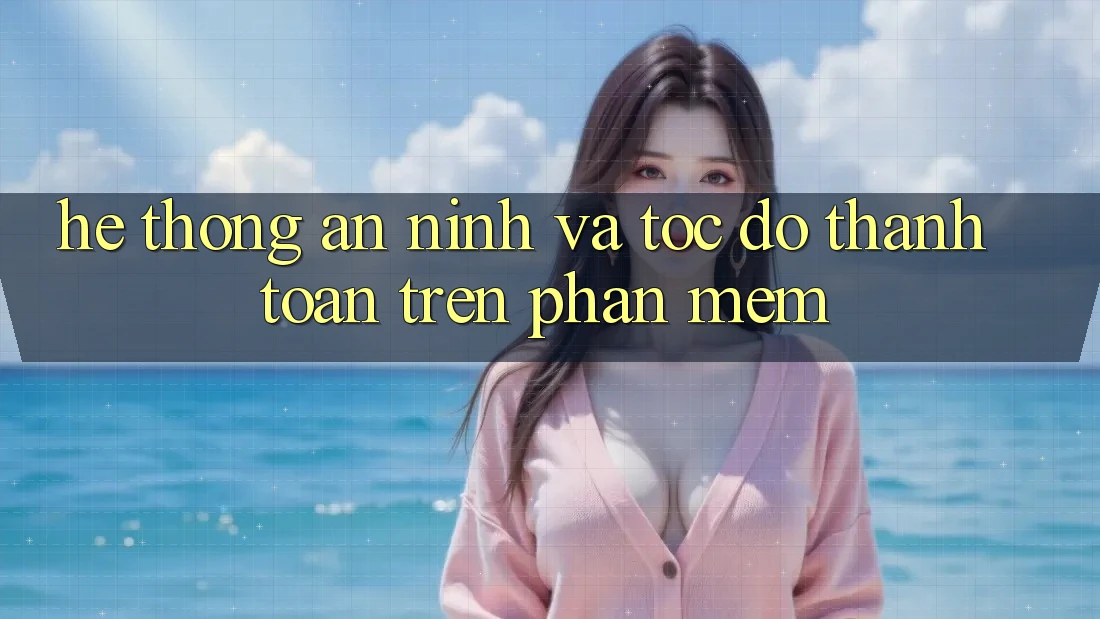 Hệ Thống An ninh Và Tốc Độ Thanh toán Trên Phần mềm Hệ Thống An ninh Và Tốc Độ Thanh toán Trên Phần mềm