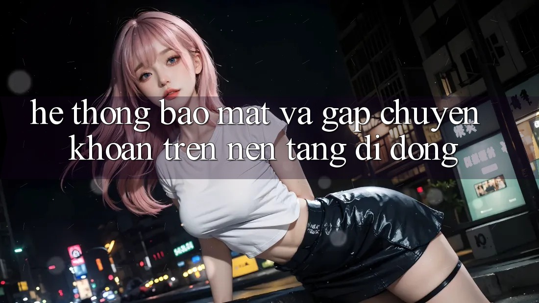 Hệ Thống Bảo Mật Và Gấp Chuyển khoản Trên Nền Tảng Di Động Hệ Thống Bảo Mật Và Gấp Chuyển khoản Trên Nền Tảng Di Động