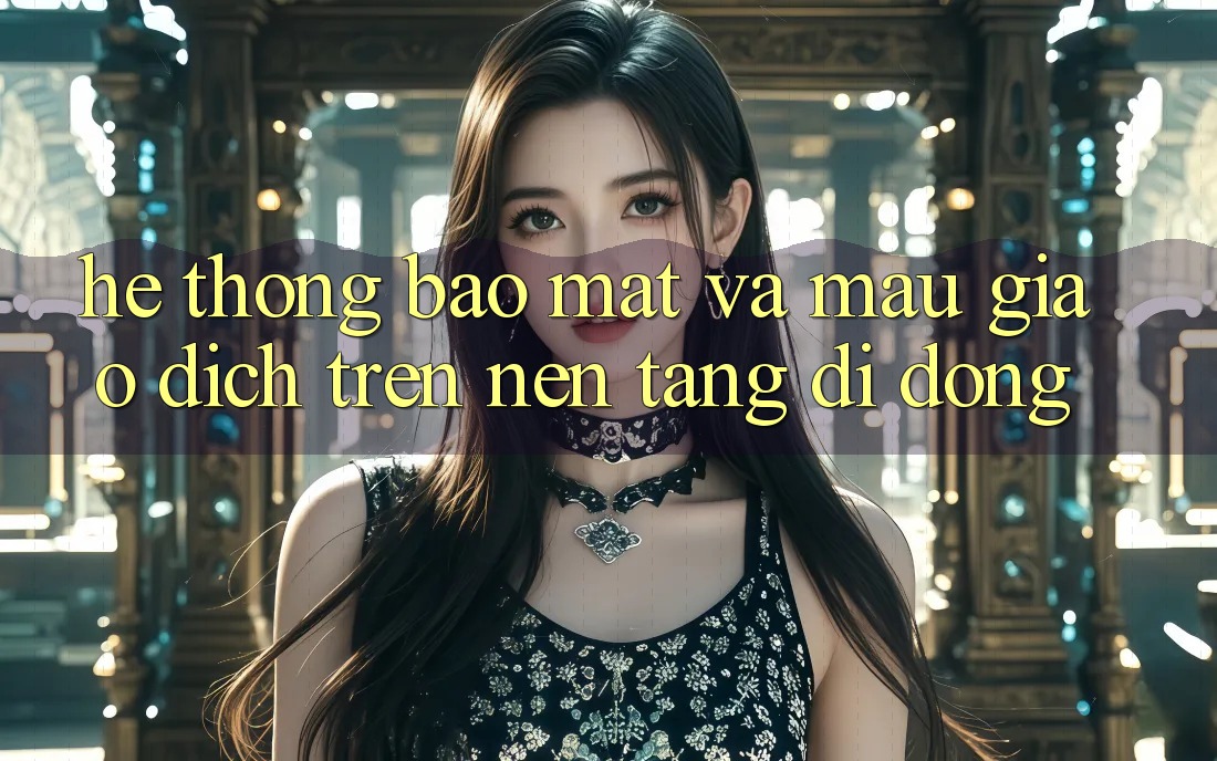 Hệ thống Bảo Mật Và Mau Giao Dịch Trên Nền Tảng Di Động