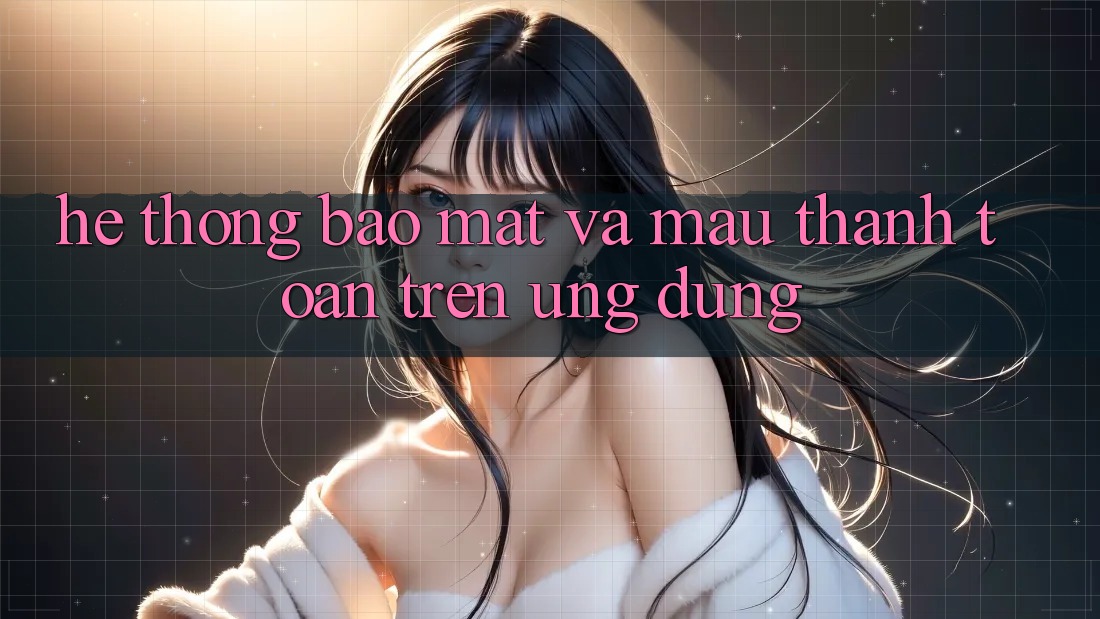 Hệ Thống Bảo Mật Và Mau Thanh toán Trên Ứng dụng Hệ Thống Bảo Mật Và Mau Thanh toán Trên Ứng dụng