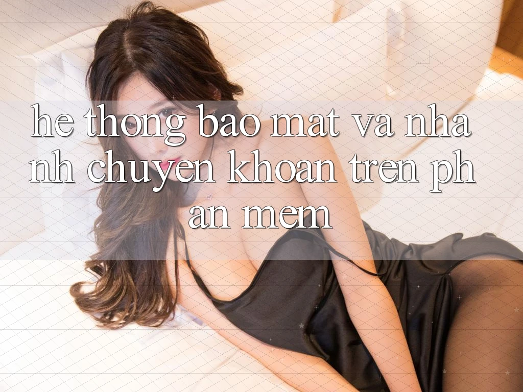 Hệ Thống Bảo Mật Và Nhanh Chuyển khoản Trên Phần mềm Hệ Thống Bảo Mật Và Nhanh Chuyển khoản Trên Phần mềm