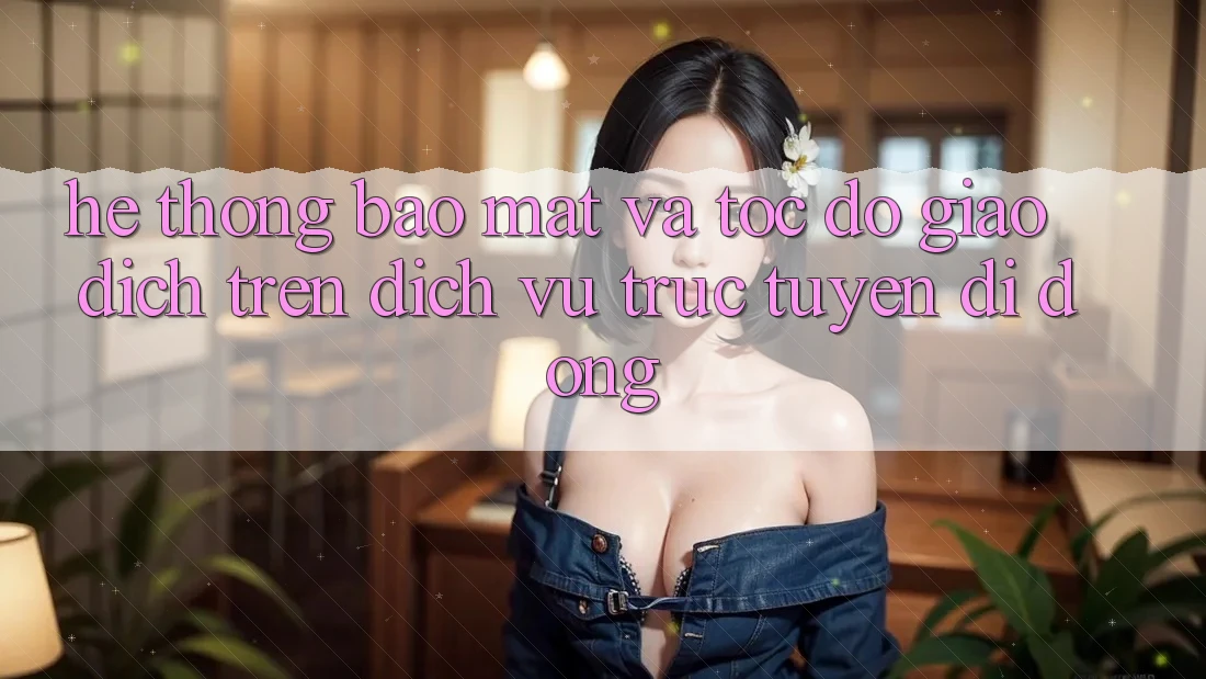 Hệ Thống Bảo Mật Và Tốc Độ Giao Dịch Trên Dịch vụ trực tuyến Di Động Hệ Thống Bảo Mật Và Tốc Độ Giao Dịch Trên Dịch vụ trực tuyến Di Động