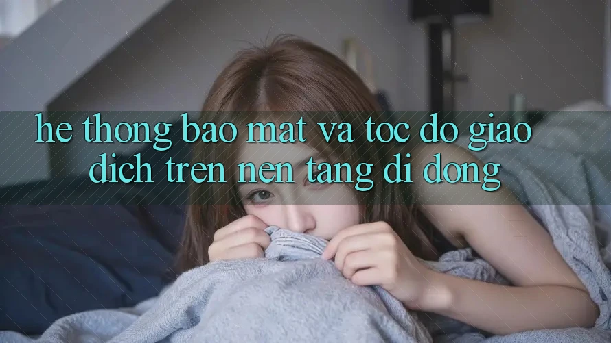 Hệ Thống Bảo Mật Và Tốc độ Giao Dịch Trên Nền tảng di động Hệ Thống Bảo Mật Và Tốc độ Giao Dịch Trên Nền tảng di động