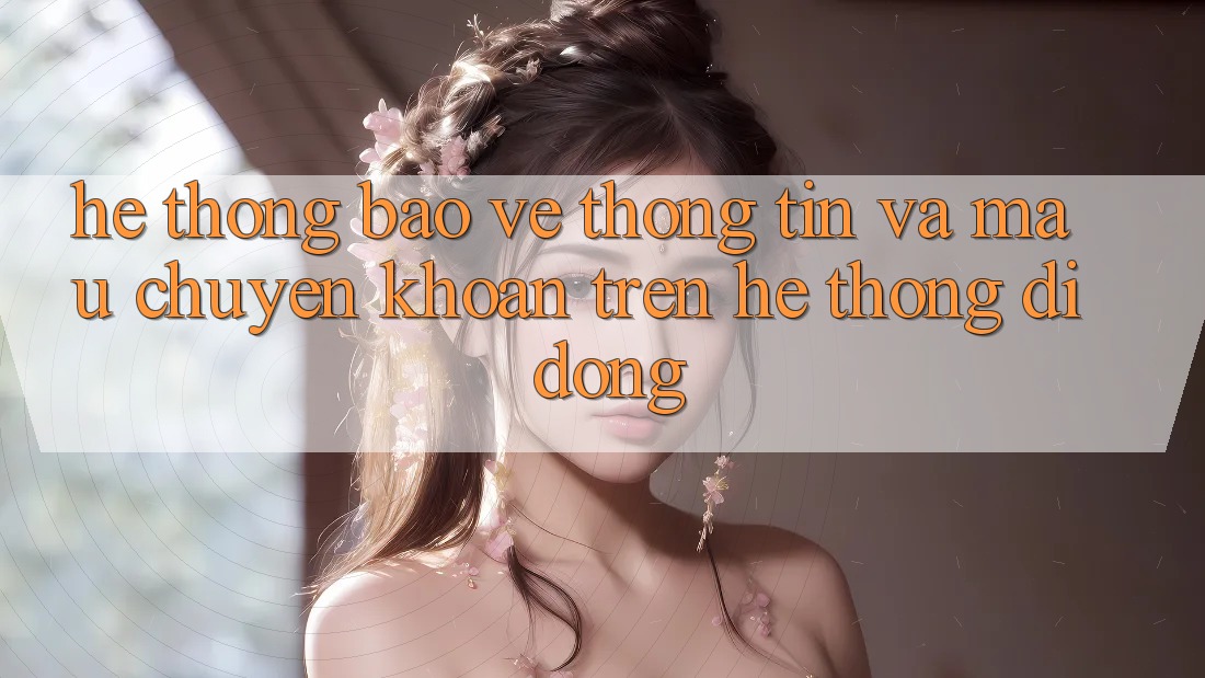 Hệ Thống Bảo vệ thông tin Và Mau Chuyển khoản Trên Hệ thống Di Động Hệ Thống Bảo vệ thông tin Và Mau Chuyển khoản Trên Hệ thống Di Động