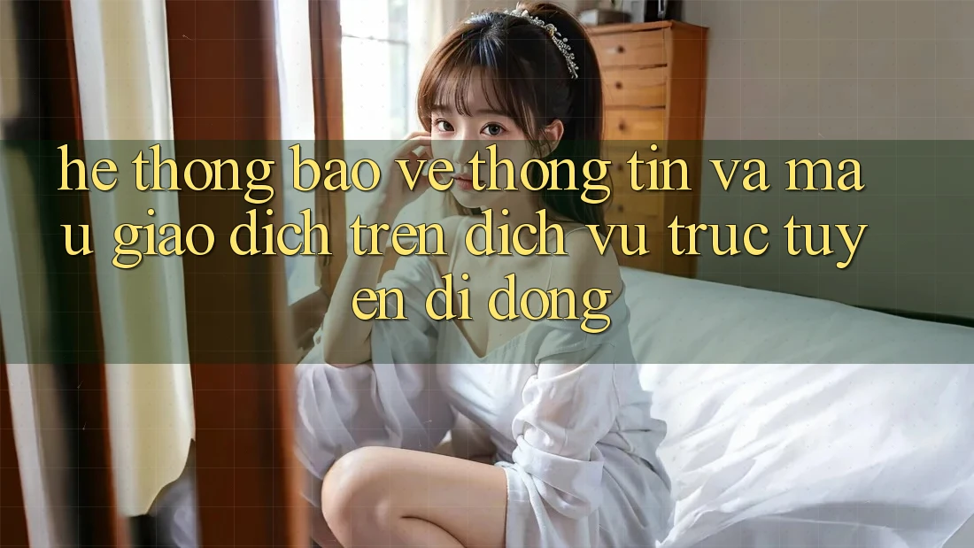 Hệ Thống Bảo vệ thông tin Và Mau Giao Dịch Trên Dịch vụ trực tuyến Di Động