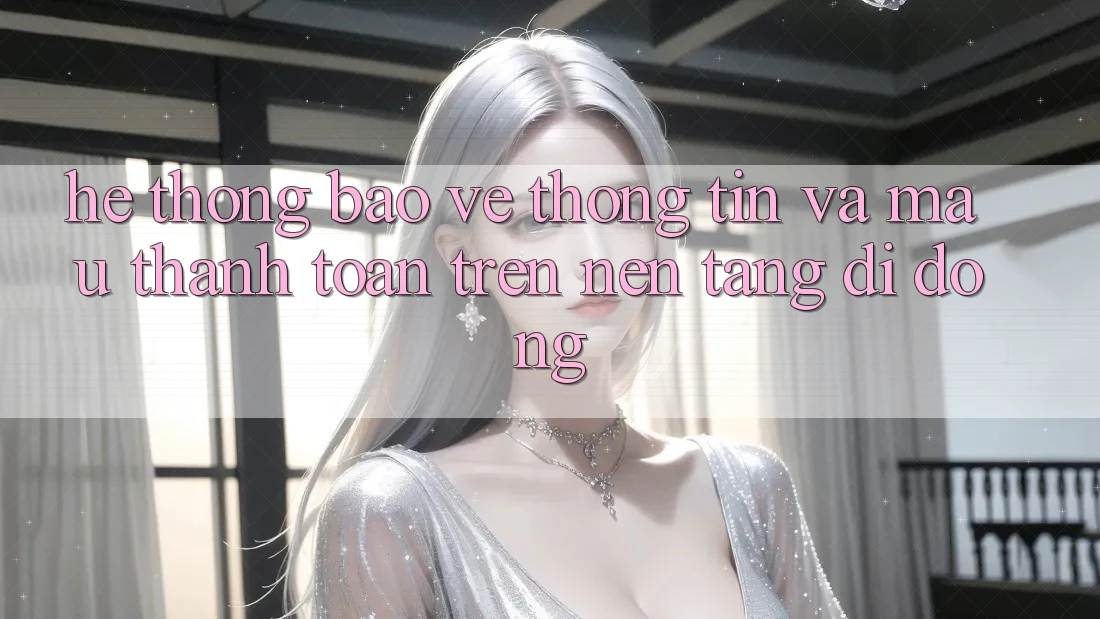 Hệ Thống Bảo vệ thông tin Và Mau Thanh toán Trên Nền Tảng Di Động Hệ Thống Bảo vệ thông tin Và Mau Thanh toán Trên Nền Tảng Di Động
