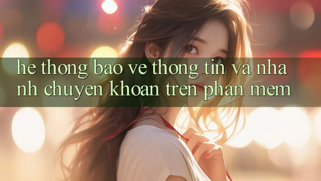 Hệ Thống Bảo vệ thông tin Và Nhanh Chuyển khoản Trên Phần mềm
