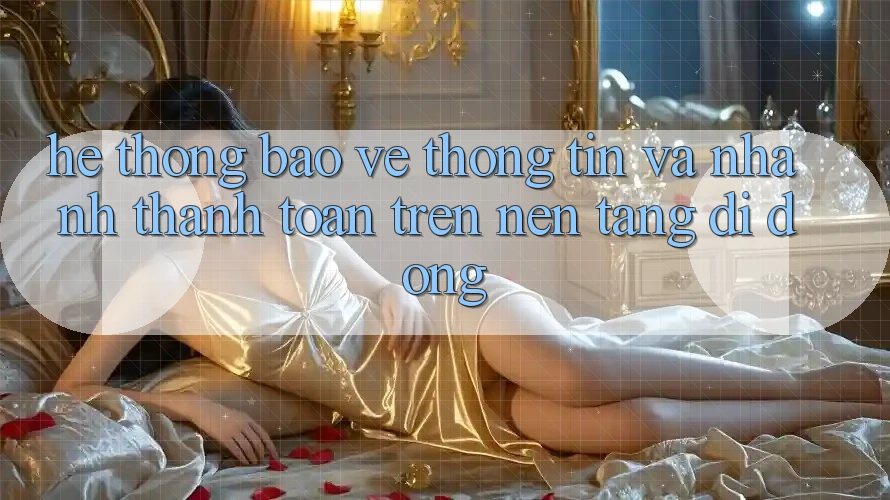 Hệ Thống Bảo vệ thông tin Và Nhanh Thanh toán Trên Nền Tảng Di Động