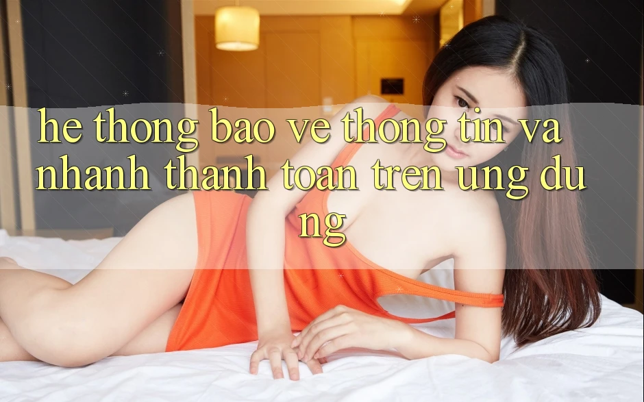 Hệ Thống Bảo vệ thông tin Và Nhanh Thanh toán Trên Ứng dụng