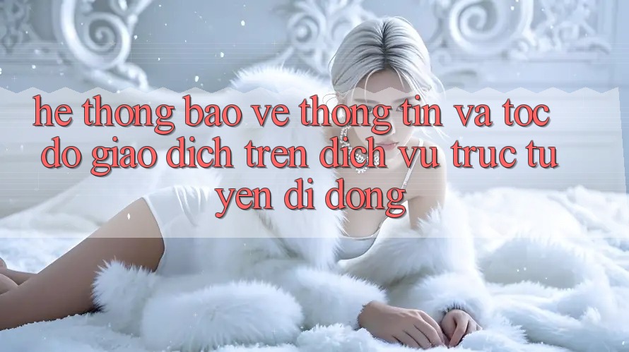Hệ Thống Bảo vệ thông tin Và Tốc Độ Giao Dịch Trên Dịch vụ trực tuyến Di Động Hệ Thống Bảo vệ thông tin Và Tốc Độ Giao Dịch Trên Dịch vụ trực tuyến Di Động