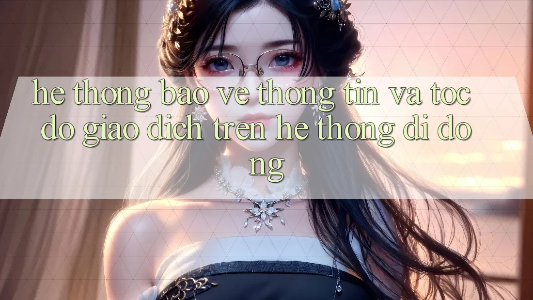 Hệ Thống Bảo vệ thông tin Và Tốc Độ Giao Dịch Trên Hệ thống Di Động Hệ Thống Bảo vệ thông tin Và Tốc Độ Giao Dịch Trên Hệ thống Di Động