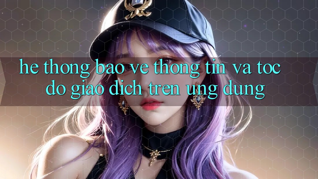 Hệ Thống Bảo vệ thông tin Và Tốc Độ Giao Dịch Trên Ứng dụng