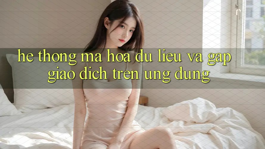 Hệ Thống Mã hóa dữ liệu Và Gấp Giao Dịch Trên Ứng dụng