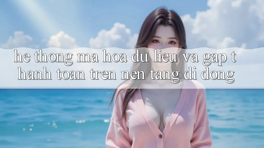 Hệ Thống Mã hóa dữ liệu Và Gấp Thanh toán Trên Nền Tảng Di Động