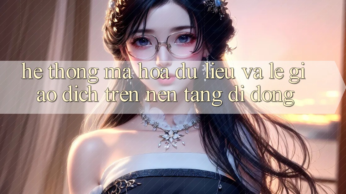 Hệ Thống Mã hóa dữ liệu Và Lẹ Giao Dịch Trên Nền Tảng Di Động Hệ Thống Mã hóa dữ liệu Và Lẹ Giao Dịch Trên Nền Tảng Di Động